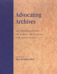 Title: Advocating Archives: An Introduction to Public Relations for Archivists, Author: Elsie Freeman Finch
