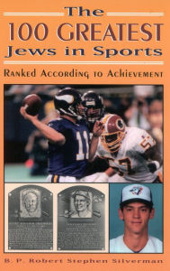 Title: The 100 Greatest Jews in Sports: Ranked According to Achievement, Author: B. P. Robert Stephen Silverman