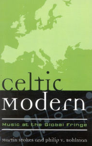 Title: Celtic Modern: Music at the Global Fringe, Author: Martin Stokes