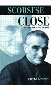 Title: Scorsese Up Close: A Study of the Films, Author: Ben Nyce