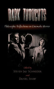 Title: Dark Thoughts: Philosophic Reflections on Cinematic Horror, Author: Steven Jay Schneider