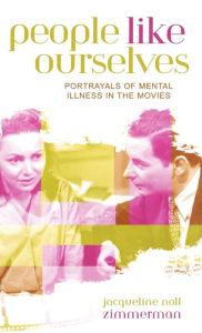 Title: People Like Ourselves: Portrayals of Mental Illness in the Movies / Edition 160, Author: Jacqueline Noll Zimmerman