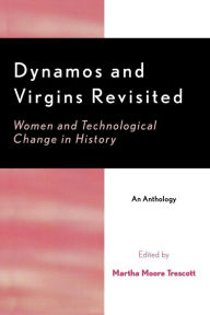 Title: Dynamos and Virgins Revisited: Women and Technological Change in History / Edition 285, Author: Martha Moore Trescott