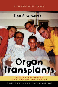 Title: Organ Transplants: A Survival Guide for the Entire Family, Author: Tina P. Schwartz