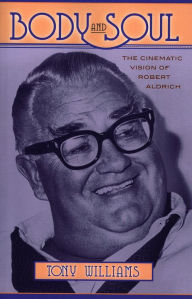 Title: Body and Soul: The Cinematic Vision of Robert Aldrich, Author: Tony J. Williams