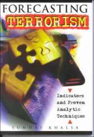 Title: Forecasting Terrorism: Indicators and Proven Analytic Techniques / Edition 1, Author: Sundri K. Khalsa