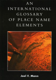 Title: An International Glossary of Place Name Elements, Author: Joel F. Mann
