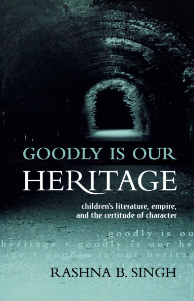 Goodly Is Our Heritage: Children's Literature, Empire, and the Certitude of Character