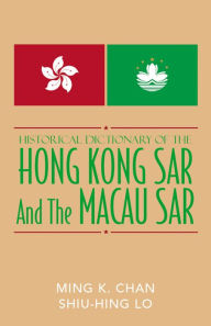 Title: Historical Dictionary of the Hong Kong SAR and the Macao SAR, Author: Ming K. Chan