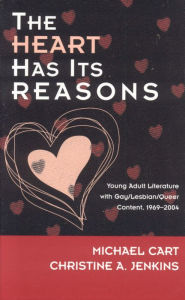 Title: The Heart Has Its Reasons: Young Adult Literature with Gay/Lesbian/Queer Content, 1969-2004, Author: Michael Cart