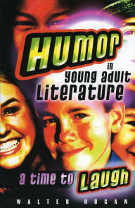 Title: Humor in Young Adult Literature: A Time to Laugh, Author: Walter Hogan