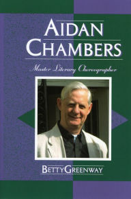 Title: Aidan Chambers: Master Literary Choreographer, Author: Betty Greenway