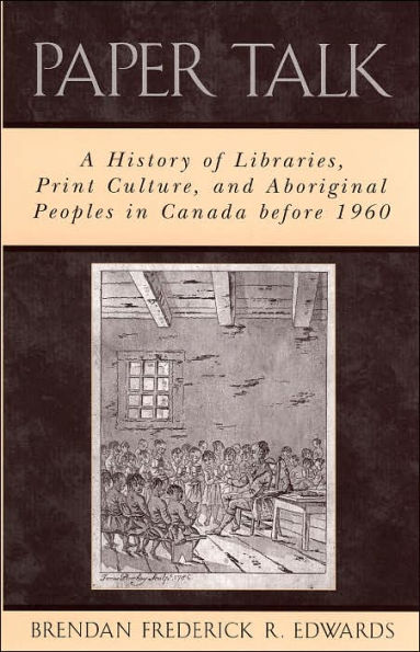 Paper Talk: A History of Libraries, Print Culture, and Aboriginal Peoples in Canada before 1960