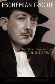 Title: Bohemian Rogue: The Life of Hollywood Artist John Decker, Author: Stephen C. Jordan