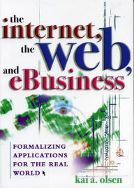 Title: The Internet, The Web, and eBusiness: Formalizing Applications for the Real World, Author: Kai A. Olsen
