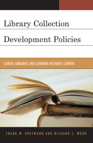 Title: Library Collection Development Policies: School Libraries and Learning Resource Centers, Author: Frank Hoffmann