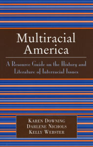 Title: Multiracial America: A Resource Guide on the History and Literature of Interracial Issues, Author: Karen Downing