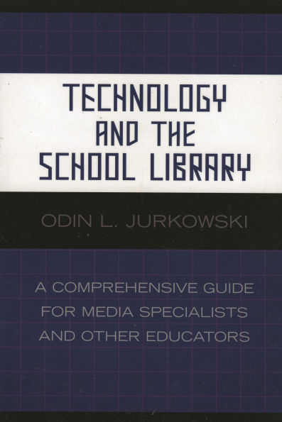 Technology and the School Library: A Comprehensive Guide for Media Specialists and Other Educators