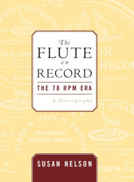Title: The Flute on Record: The 78 rpm Era, Author: Susan Nelson