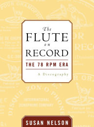 Title: The Flute on Record: The 78 rpm Era, Author: Susan Nelson