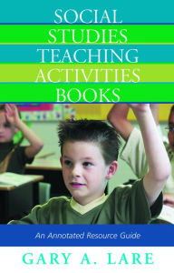 Title: Social Studies Teaching Activities Books: An Annotated Resource Guide, Author: Gary A. Lare