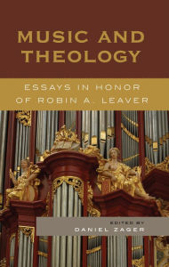 Title: Music and Theology: Essays in Honor of Robin A. Leaver, Author: Daniel Zager
