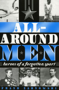 Title: All-Around Men: Heroes of a Forgotten Sport, Author: Frank Zarnowski
