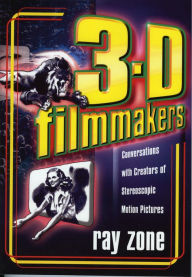 Title: 3-D Filmmakers: Conversations with Creators of Stereoscopic Motion Pictures, Author: Ray Zone