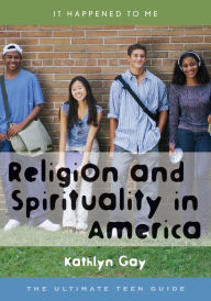 Title: Religion and Spirituality in America: The Ultimate Teen Guide, Author: Kathlyn Gay