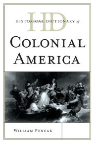 Title: Historical Dictionary of Colonial America, Author: William A. Pencak professor of history and