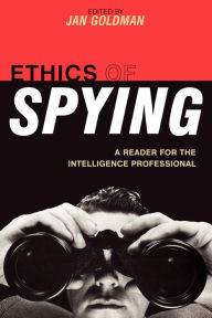 Title: Ethics of Spying: A Reader for the Intelligence Professional / Edition 1, Author: Jan Goldman