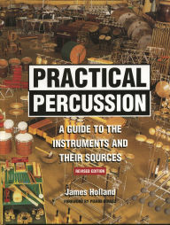 Title: Practical Percussion: A Guide to the Instruments and Their Sources, Revised Edition, Author: James Holland