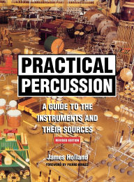 Title: Practical Percussion: A Guide to the Instruments and Their Sources, Revised Edition, Author: James Holland
