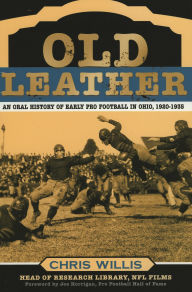 Title: Old Leather: An Oral History of Early Pro Football in Ohio, 1920-1935, Author: Chris Willis