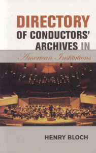 Title: Directory of Conductors' Archives in American Institutions, Author: Henry Bloch