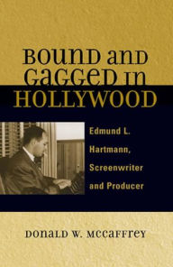 Bound and Gagged in Hollywood: Edmund L. Hartmann, Screenwriter and Producer