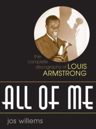 Title: All of Me: The Complete Discography of Louis Armstrong, Author: Jos Willems