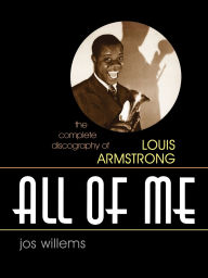 Title: All of Me: The Complete Discography of Louis Armstrong, Author: Jos Willems