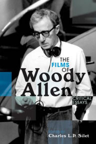 Title: The Films of Woody Allen: Critical Essays, Author: Charles L. P. Silet