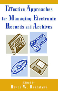 Title: Effective Approaches for Managing Electronic Records and Archives, Author: Bruce W. Dearstyne author of 