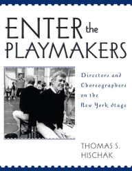 Title: Enter the Playmakers: Directors and Choreographers on the New York Stage, Author: Thomas S. Hischak author of The Oxford Companion to the American Musical