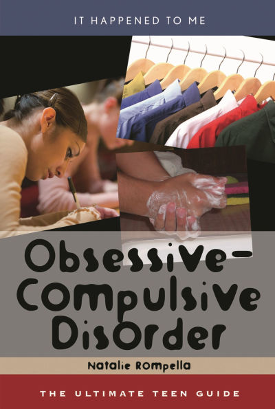 Obsessive-Compulsive Disorder: The Ultimate Teen Guide