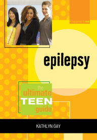 Title: Epilepsy: The Ultimate Teen Guide, Author: Kathlyn Gay