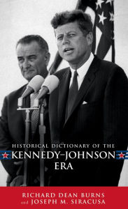 Title: Historical Dictionary of the Kennedy-Johnson Era, Author: Richard Dean Burns