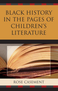 Title: Black History in the Pages of Children's Literature, Author: Rose Casement