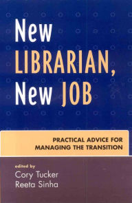 Title: New Librarian, New Job: Practical Advice for Managing the Transition, Author: Cory Tucker