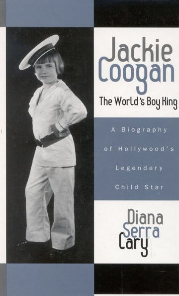 Jackie Coogan: The World's Boy King: A Biography of Hollywood's Legendary Child Star / Edition 1