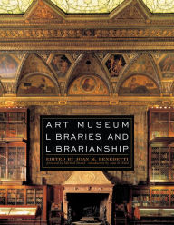 Title: Art Museum Libraries and Librarianship, Author: Joan M. Benedetti