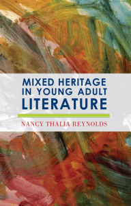 Title: Mixed Heritage in Young Adult Literature, Author: Nancy Thalia Reynolds