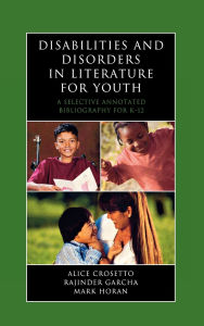 Title: Disabilities and Disorders in Literature for Youth: A Selective Annotated Bibliography for K-12, Author: Alice Crosetto